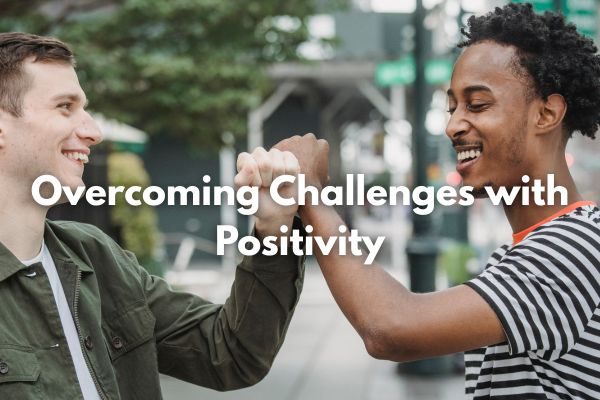 Overcoming Challenges with Positivity