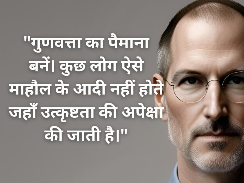 "गुणवत्ता का पैमाना बनें। कुछ लोग ऐसे माहौल के आदी नहीं होते जहाँ उत्कृष्टता की अपेक्षा की जाती है।" Best Steve Jobs Quotes in Hindi